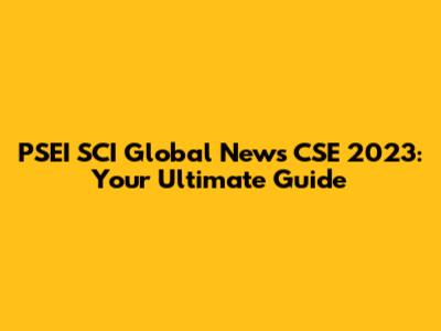 PSEI SCI Global News CSE 2023: Your Ultimate Guide