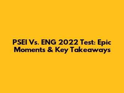 PSEI Vs. ENG 2022 Test: Epic Moments & Key Takeaways
