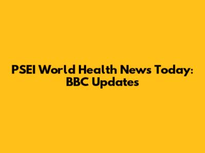PSEI World Health News Today: BBC Updates