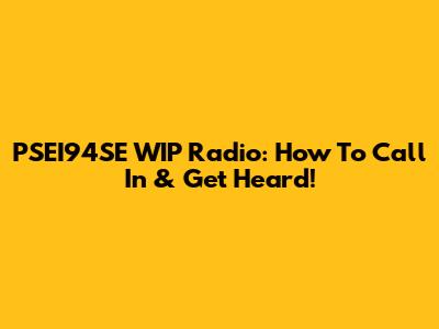 PSEI94SE WIP Radio: How To Call In & Get Heard!