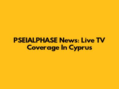 PSEIALPHASE News: Live TV Coverage In Cyprus