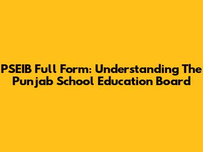 PSEIB Full Form: Understanding The Punjab School Education Board