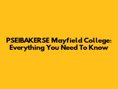 PSEIBAKERSE Mayfield College: Everything You Need To Know