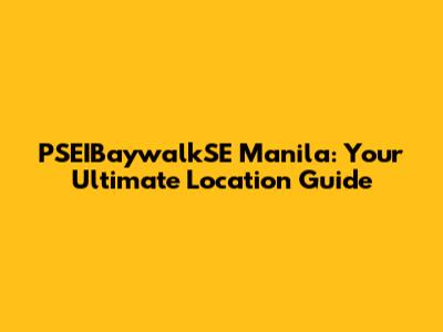 PSEIBaywalkSE Manila: Your Ultimate Location Guide