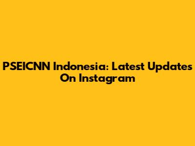 PSEICNN Indonesia: Latest Updates On Instagram