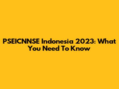 PSEICNNSE Indonesia 2023: What You Need To Know