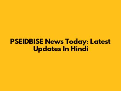 PSEIDBISE News Today: Latest Updates In Hindi