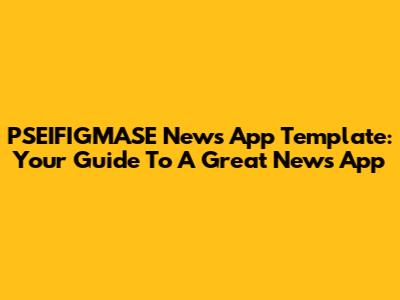 PSEIFIGMASE News App Template: Your Guide To A Great News App