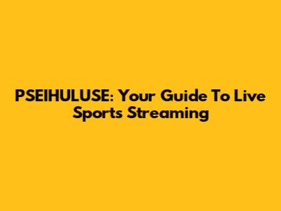 PSEIHULUSE: Your Guide To Live Sports Streaming