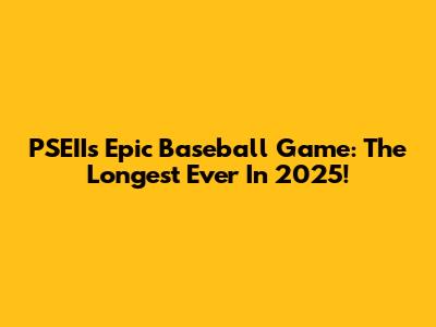 PSEII's Epic Baseball Game: The Longest Ever In 2025!