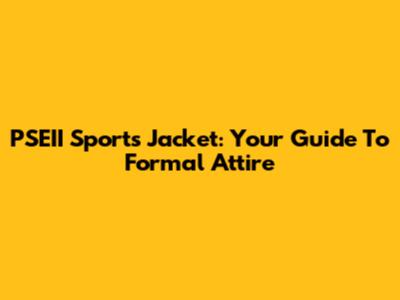 PSEII Sports Jacket: Your Guide To Formal Attire