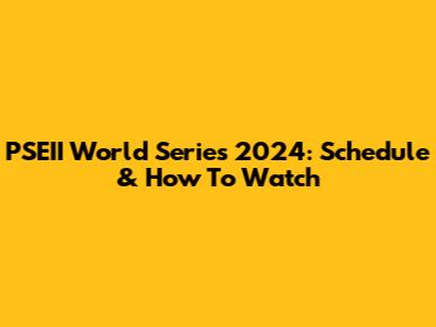 PSEII World Series 2024: Schedule & How To Watch