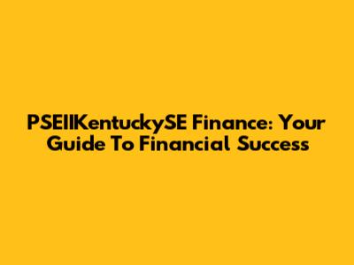 PSEIIKentuckySE Finance: Your Guide To Financial Success