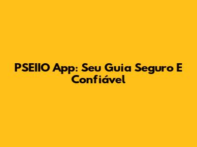 PSEIIO App: Seu Guia Seguro E Confiável