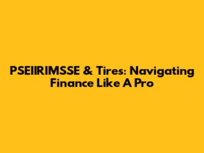 PSEIIRIMSSE & Tires: Navigating Finance Like A Pro
