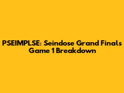 PSEIMPLSE: Seindose Grand Finals Game 1 Breakdown