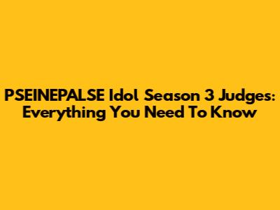 PSEINEPALSE Idol Season 3 Judges: Everything You Need To Know