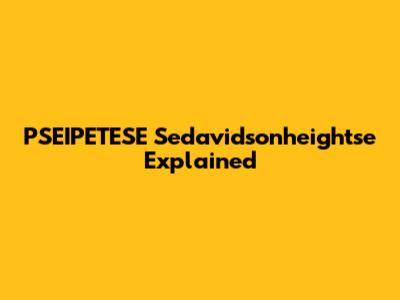 PSEIPETESE Sedavidsonheightse Explained