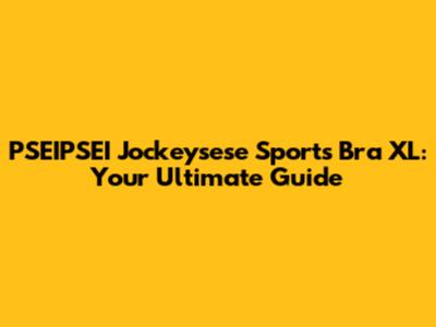 PSEIPSEI Jockeysese Sports Bra XL: Your Ultimate Guide
