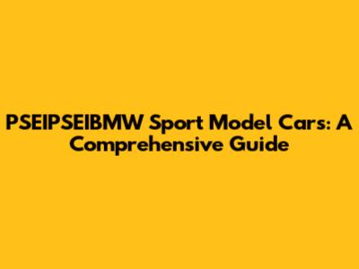 PSEIPSEIBMW Sport Model Cars: A Comprehensive Guide