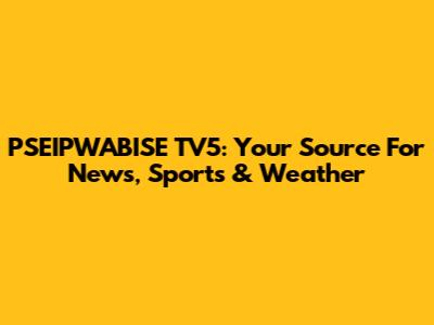 PSEIPWABISE TV5: Your Source For News, Sports & Weather