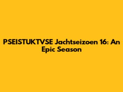 PSEISTUKTVSE Jachtseizoen 16: An Epic Season