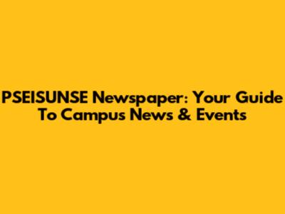 PSEISUNSE Newspaper: Your Guide To Campus News & Events