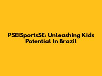 PSEISportsSE: Unleashing Kids' Potential In Brazil