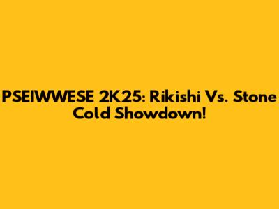 PSEIWWESE 2K25: Rikishi Vs. Stone Cold Showdown!