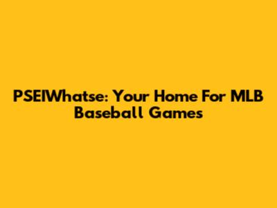 PSEIWhatse: Your Home For MLB Baseball Games