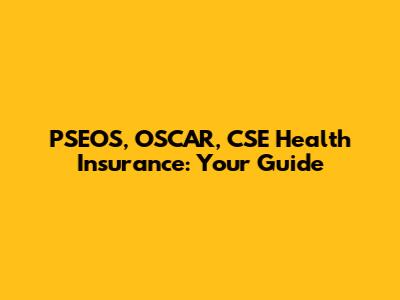 PSEOS, OSCAR, CSE Health Insurance: Your Guide