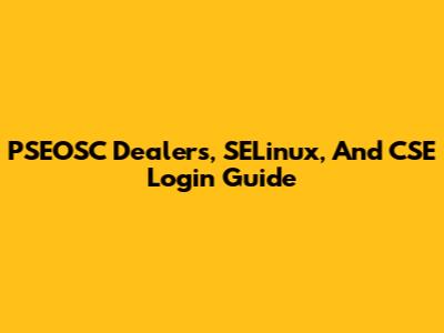 PSEOSC Dealers, SELinux, And CSE Login Guide