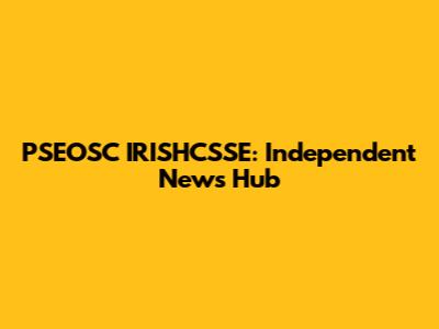 PSEOSC IRISHCSSE: Independent News Hub