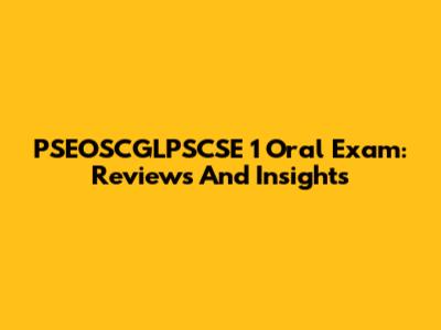 PSEOSCGLPSCSE 1 Oral Exam: Reviews And Insights