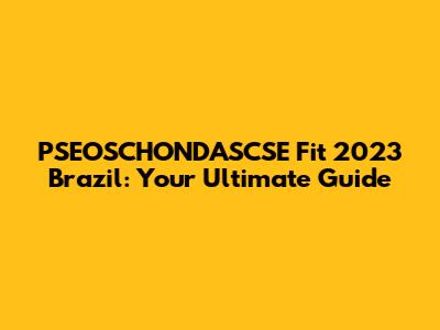 PSEOSCHONDASCSE Fit 2023 Brazil: Your Ultimate Guide