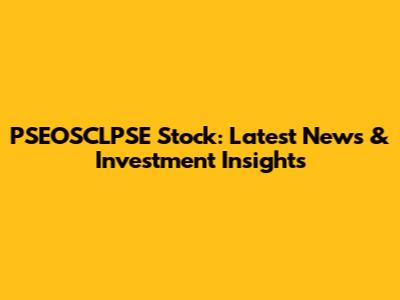 PSEOSCLPSE Stock: Latest News & Investment Insights