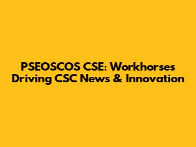 PSEOSCOS CSE: Workhorses Driving CSC News & Innovation