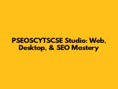 PSEOSCYTSCSE Studio: Web, Desktop, & SEO Mastery