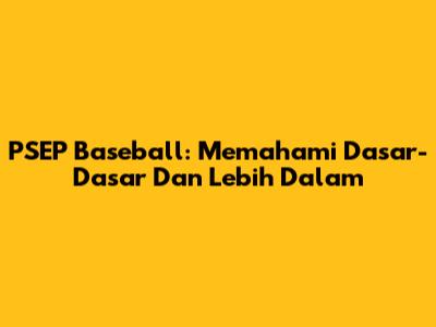 PSEP Baseball: Memahami Dasar-Dasar Dan Lebih Dalam