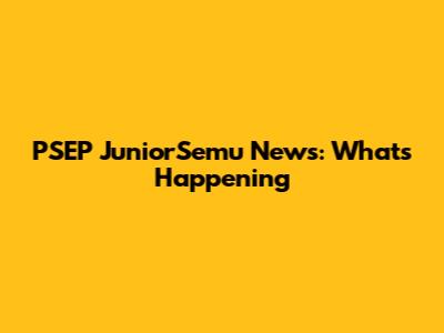 PSEP JuniorSemu News: What's Happening