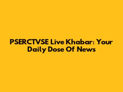PSERCTVSE Live Khabar: Your Daily Dose Of News