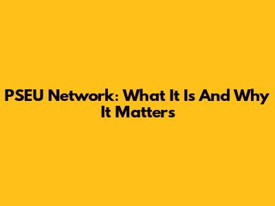 PSEU Network: What It Is And Why It Matters