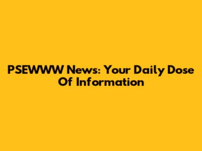 PSEWWW News: Your Daily Dose Of Information