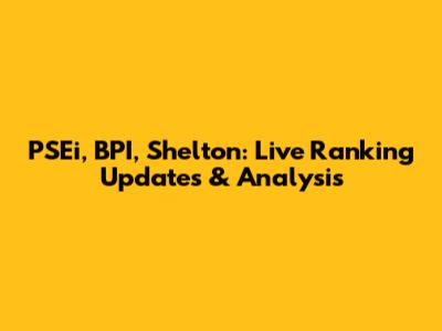 PSEi, BPI, Shelton: Live Ranking Updates & Analysis