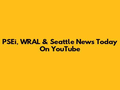 PSEi, WRAL & Seattle News Today On YouTube