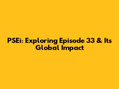 PSEi: Exploring Episode 33 & Its Global Impact
