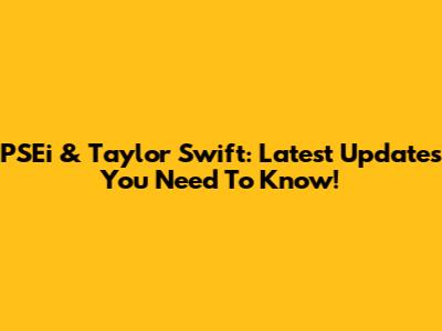 PSEi & Taylor Swift: Latest Updates You Need To Know!