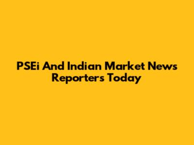 PSEi And Indian Market News Reporters Today