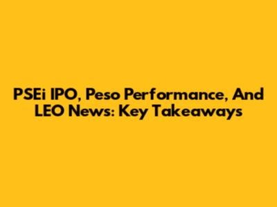 PSEi IPO, Peso Performance, And LEO News: Key Takeaways