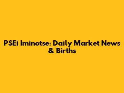 PSEi Iminotse: Daily Market News & Births